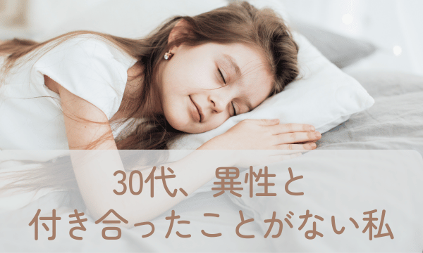 30代、男性と付き合ったことがない私