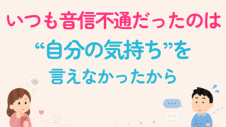 音信不通のパターンだったのは、「自分の気持ち」を言えなかったから